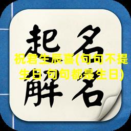 祝君生辰喜(句句不提生日 句句都是生日)